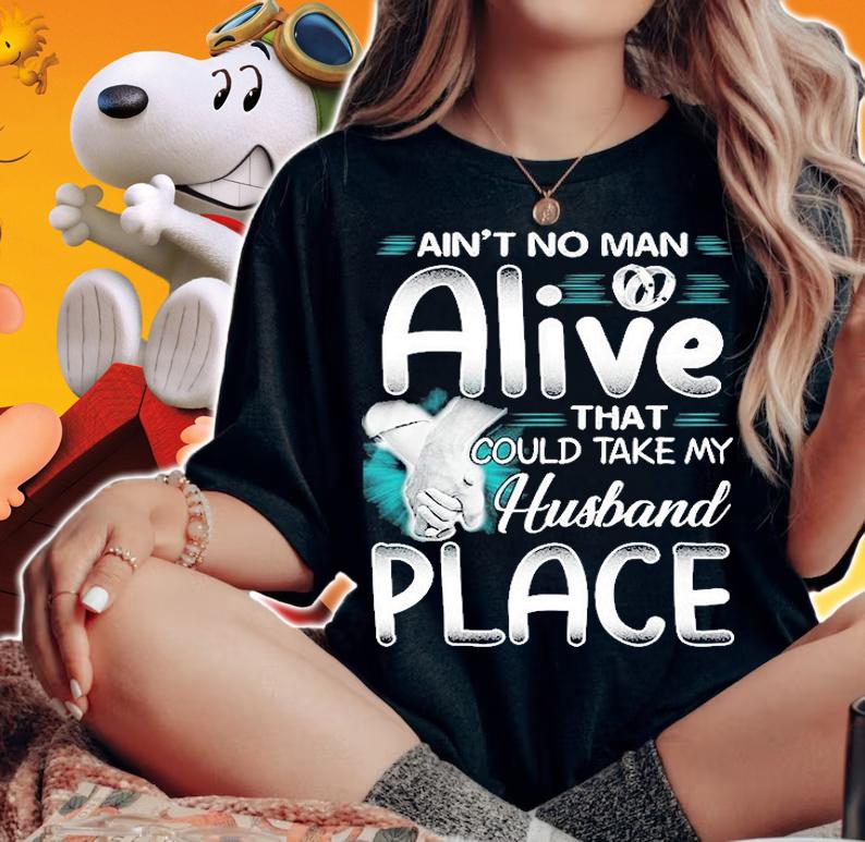 Ain't No Man Alive That Could Take My Husband Place T-Shirt t-shirt