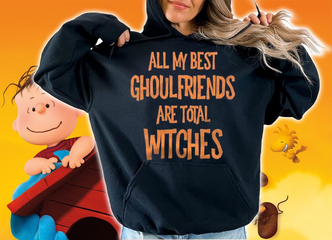 All My Best Ghoulfriends Are Total Witches Halloween Shirt t-shirt hoodie