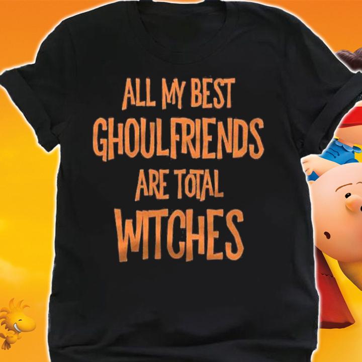 All My Best Ghoulfriends Are Total Witches Halloween Shirt t-shirt shirt