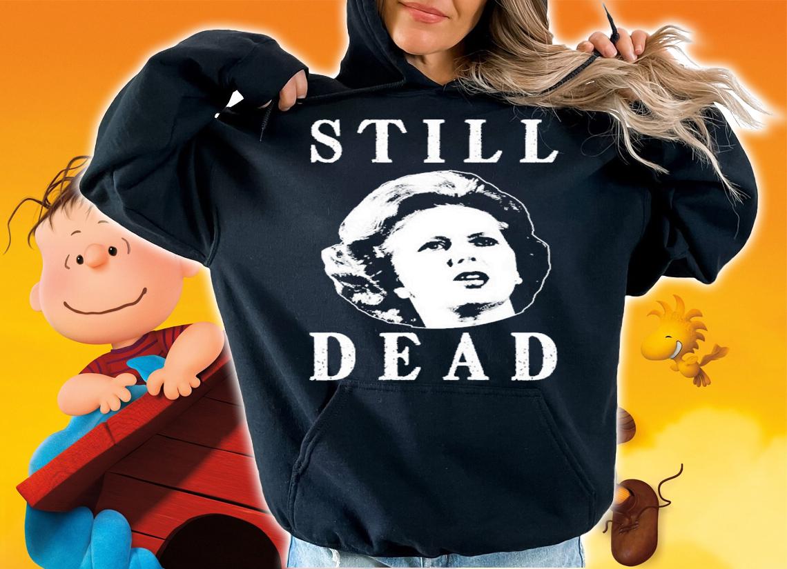 Anti Margaret Thatcher Is Still Dead Shirt t-shirt