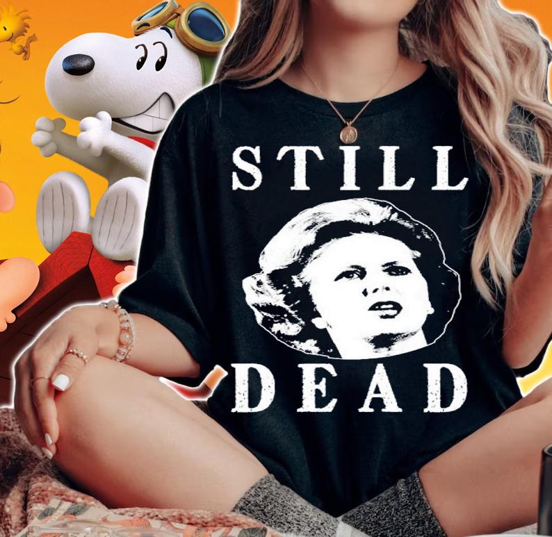Anti Margaret Thatcher Is Still Dead Shirt t-shirt