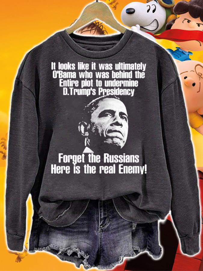 Barack Obama It Looks Like It Was Ultimately O'bama Who Was Behind The Entire Plot To Undermine Shirt t-shirt sweatshirt
