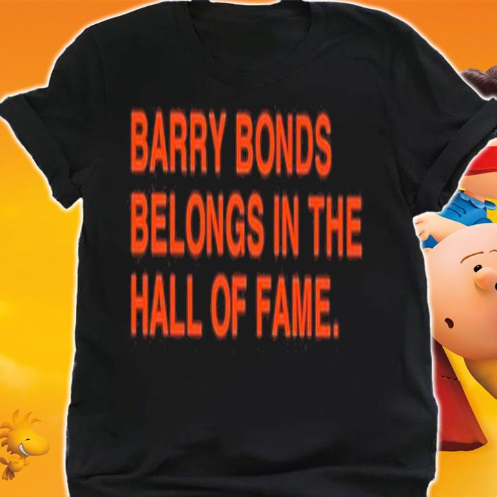 Barry Bonds Belongs In The Hall Of Fame Shirt t-shirt shirt