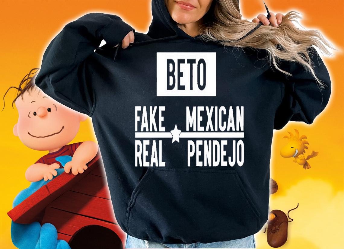 Beto Fake Mexican Real Pendejo T-Shirt t-shirt hoodie