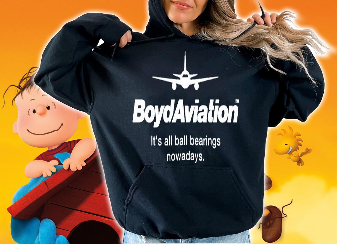 Boyd Aviation It's All Ball Bearings Nowadays Shirt t-shirt hoodie