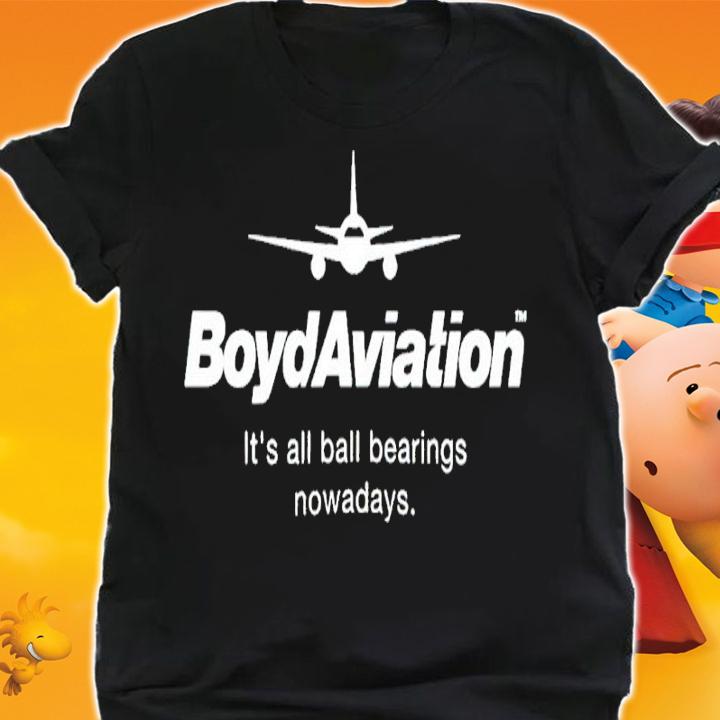 Boyd Aviation It's All Ball Bearings Nowadays Shirt t-shirt shirt