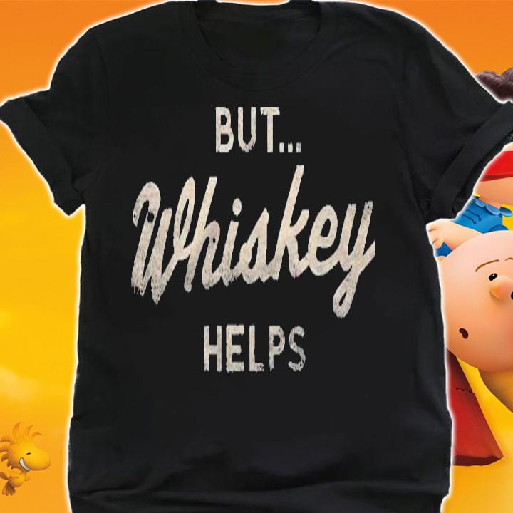 ButWhiskey Helps Whiskey Lover T-shirt t-shirt shirt