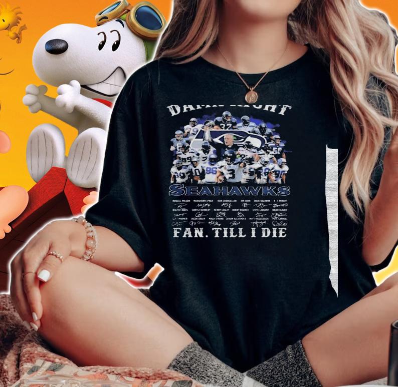 Damn right seattle seahawks fan till i die signatures shirt t-shirt woman shirt