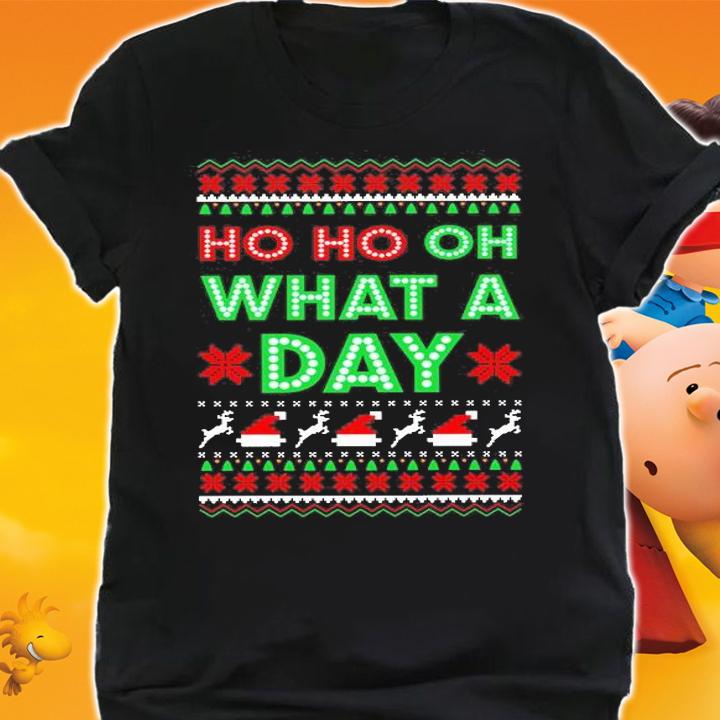 Ho Ho Oh What A Day Ugly Merry Christmas T-shirt t-shirt shirt