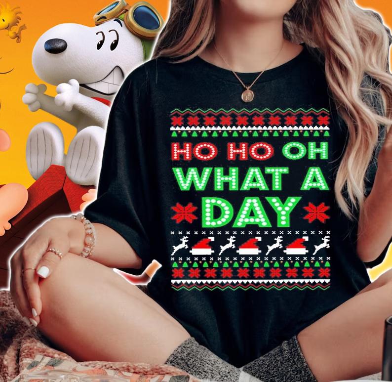 Ho Ho Oh What A Day Ugly Merry Christmas T-shirt t-shirt woman shirt