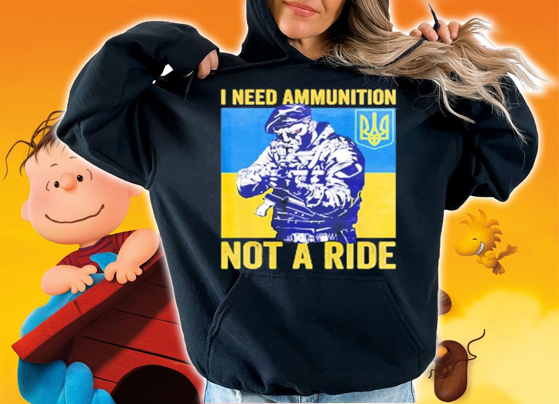 I Need Ammunition Not A Ride Free Ukraine T-Shirt t-shirt hoodie