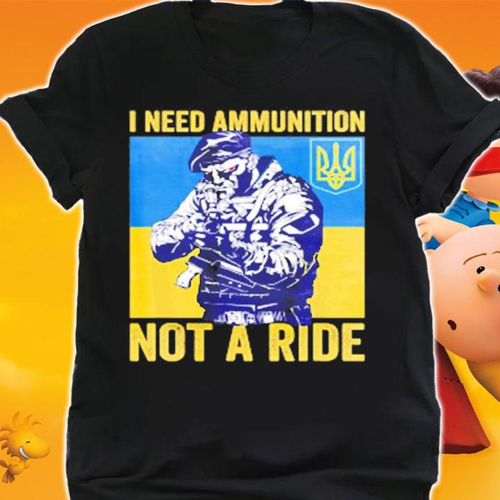 I Need Ammunition Not A Ride Free Ukraine T-Shirt t-shirt shirt