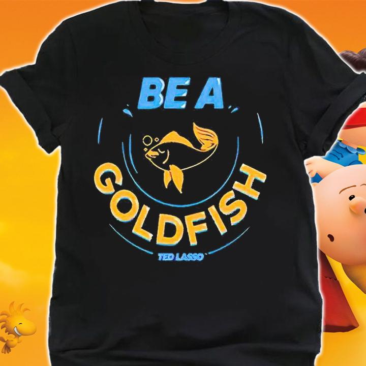 Ted Lasso be a Goldfish T-shirt t-shirt shirt