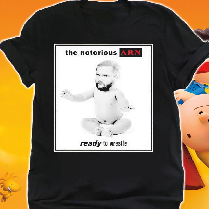 The notorious ARN ready to wrestle T-shirt t-shirt shirt