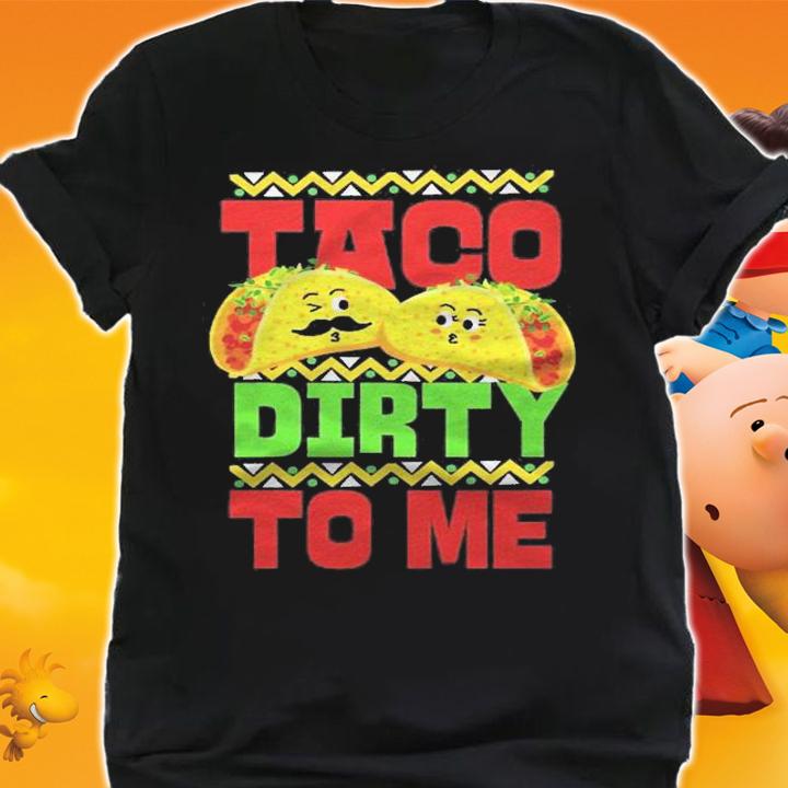 Cinco De Mayo Taco Dirty To Me shirt t-shirt shirt