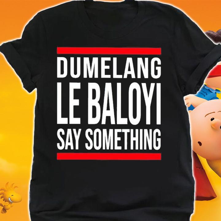 Dumelang Le Baloyi Say Something Shirt t-shirt shirt