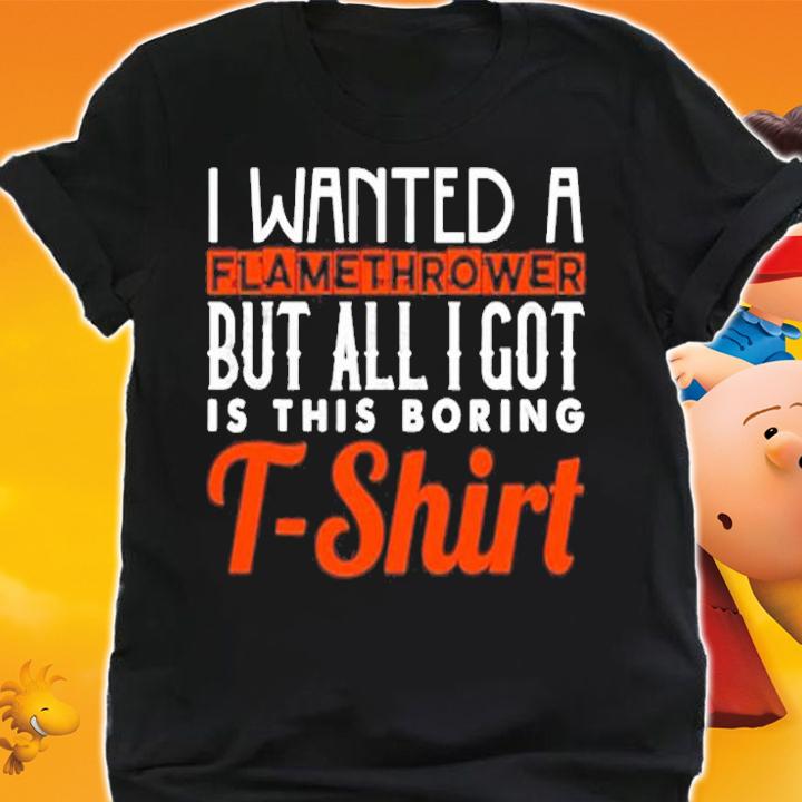 Flamethrower With German Text Ich Wollte Eine Flammenwerfer T-Shirt t-shirt shirt