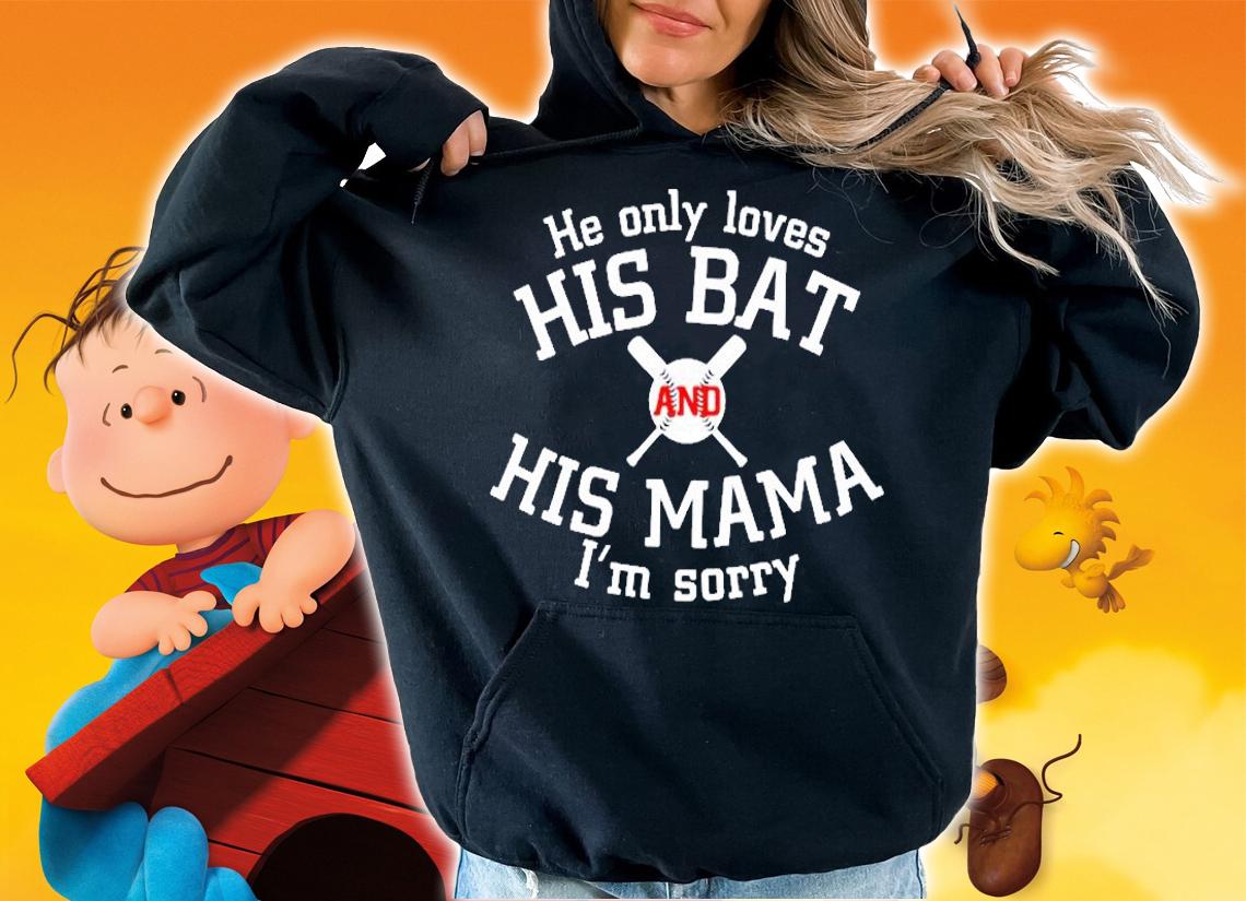 He Only Loves His Bat And His Mama Im Sorry T-Shirt t-shirt hoodie