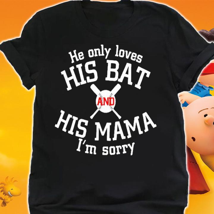 He Only Loves His Bat And His Mama Im Sorry T-Shirt t-shirt shirt