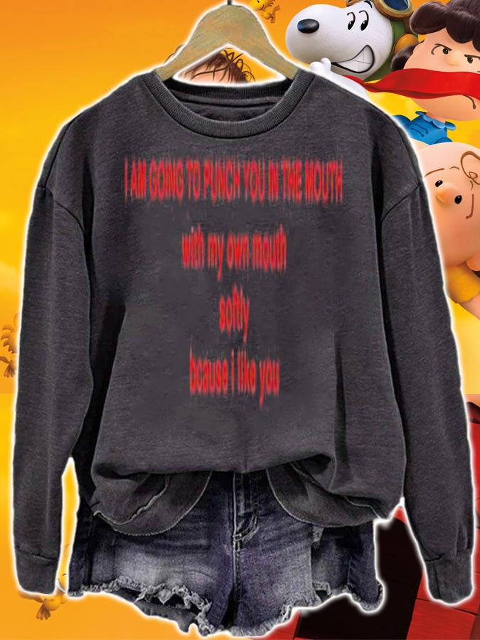 I am going to punch you in the mouth with my own mouth softly because I like you shirt t-shirt sweatshirt
