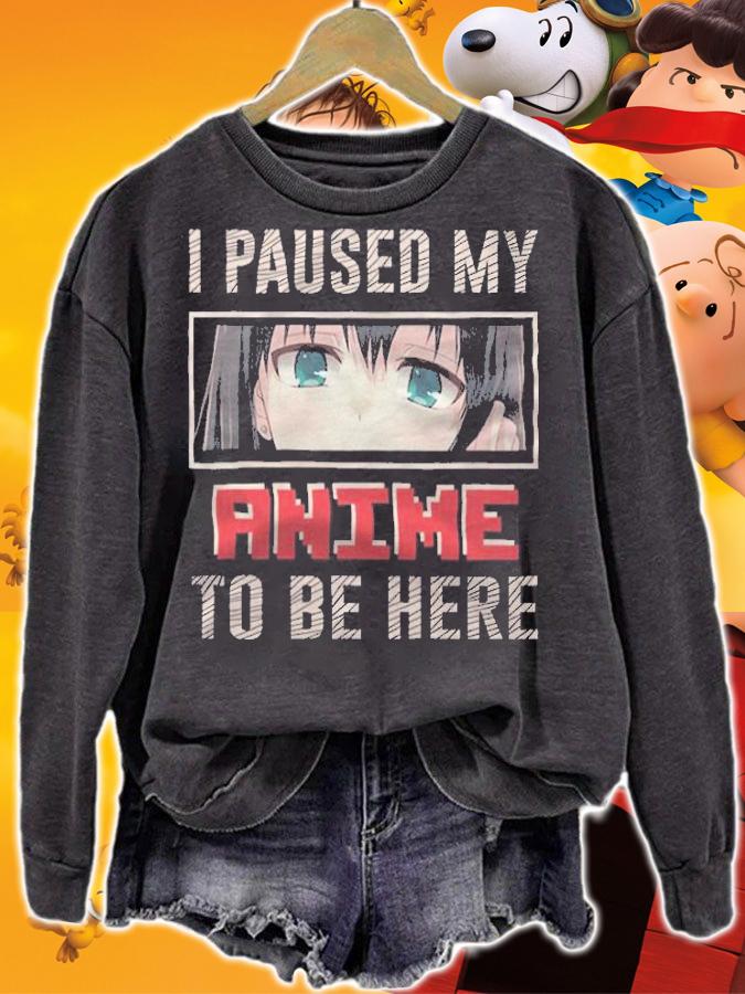 I pause my anime to be here T-shirt t-shirt sweatshirt