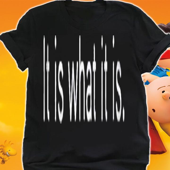 It Is What It Is Black And White Funny Saying Shirt t-shirt shirt