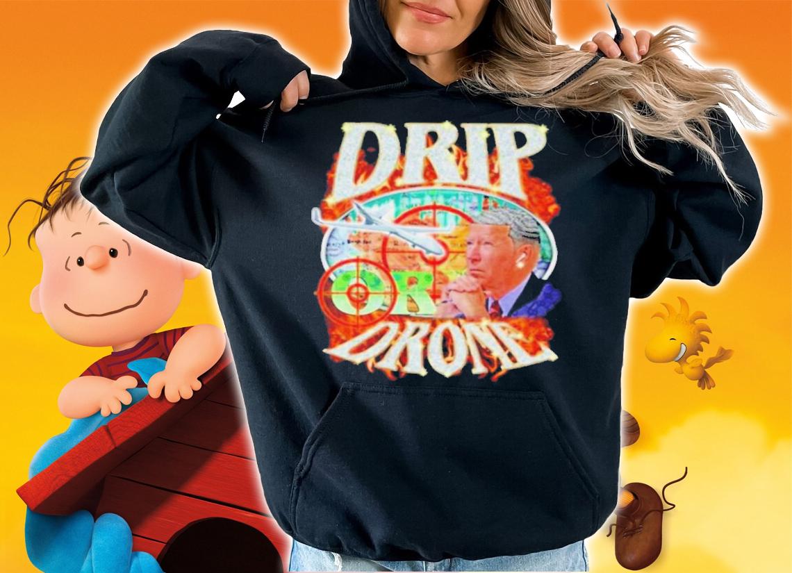 Joe Biden Drip Or Drone Shirt t-shirt hoodie
