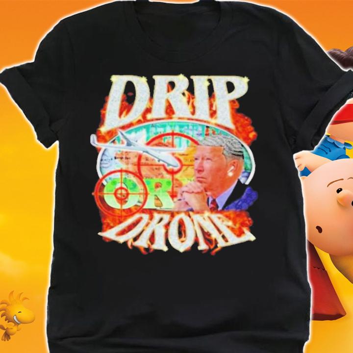 Joe Biden Drip Or Drone Shirt t-shirt shirt
