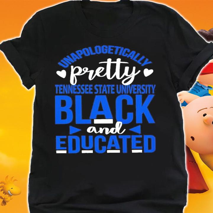 Unapologetically Pretty Tennessee State University Black And Educated Shirt t-shirt shirt
