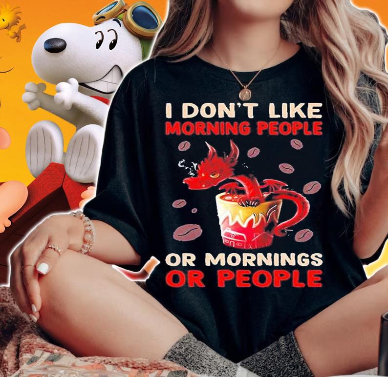 Dragon I Dont Like Morning People Or Mornings Or People 2022 T-Shirt t-shirt woman shirt