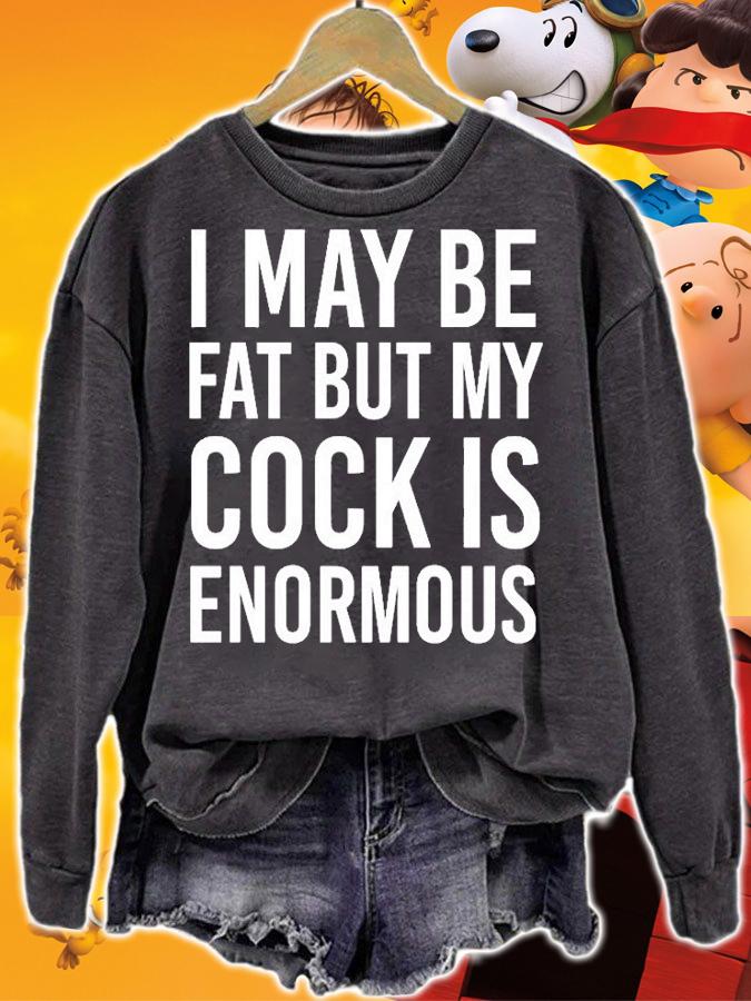 I May Be Fat But My Cock Is Enormous T-Shirt t-shirt