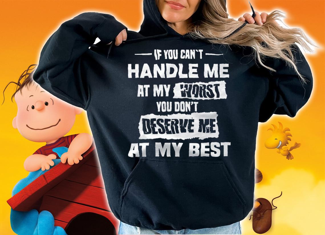 If You can't handle me at my worst You don't deserve me at my best T-shirt t-shirt hoodie