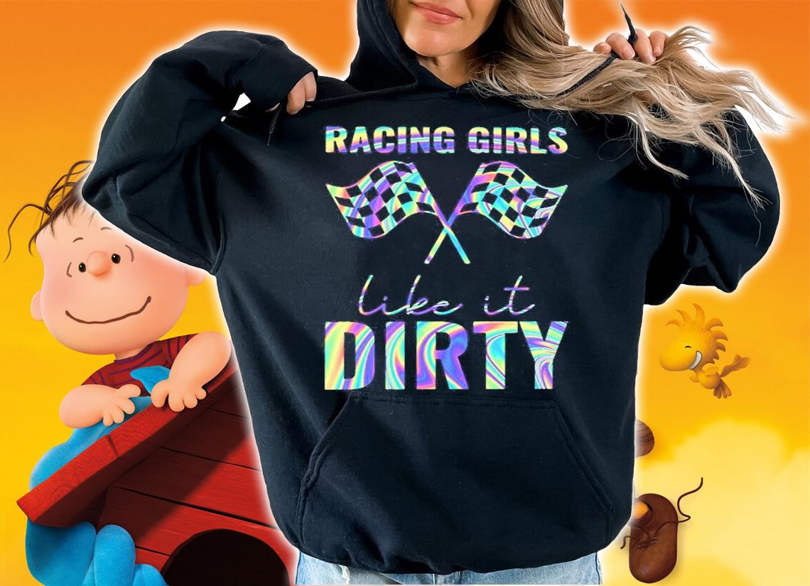 Racing Girls Like It Dirty T-Shirt t-shirt hoodie
