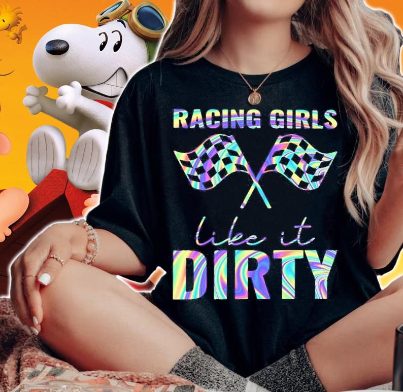 Racing Girls Like It Dirty T-Shirt t-shirt woman shirt