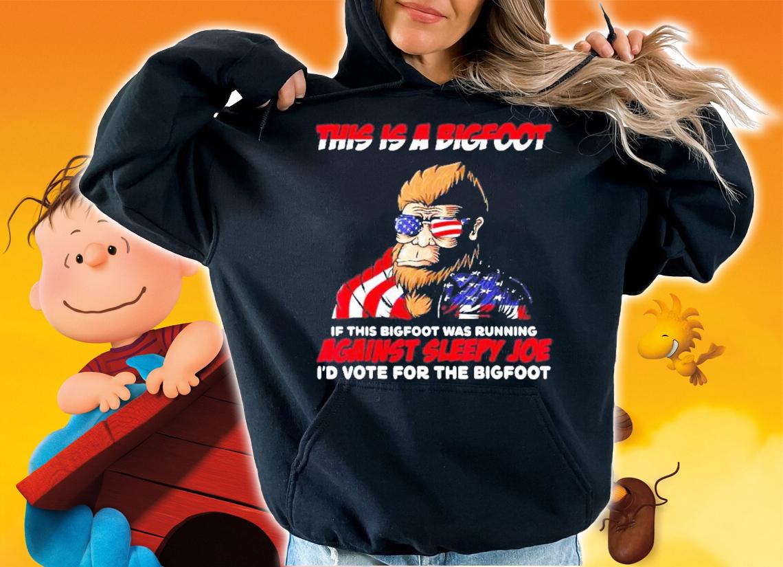 This Is Bigfoot Against Sleepy Joe I'd Vote For The Bigfoot Shirt t-shirt hoodie