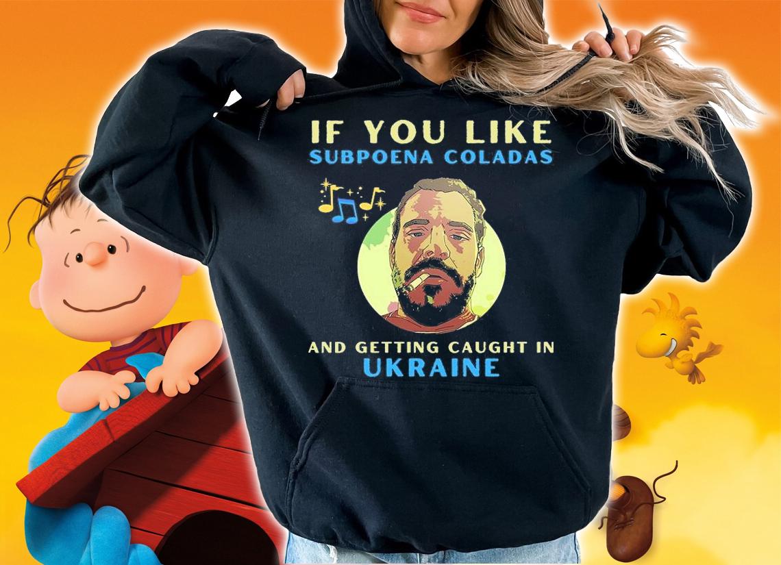 If You Like Subpoena Coladas Funny Conservative Hunter Biden T-Shirt t-shirt hoodie