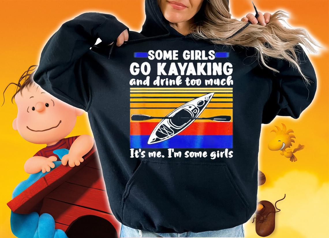 Some Girls Go Kayaking And Drink Too Much Vintage Kayak Gift T-Shirt t-shirt