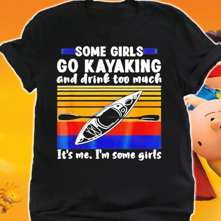Some Girls Go Kayaking And Drink Too Much Vintage Kayak Gift T-Shirt t-shirt