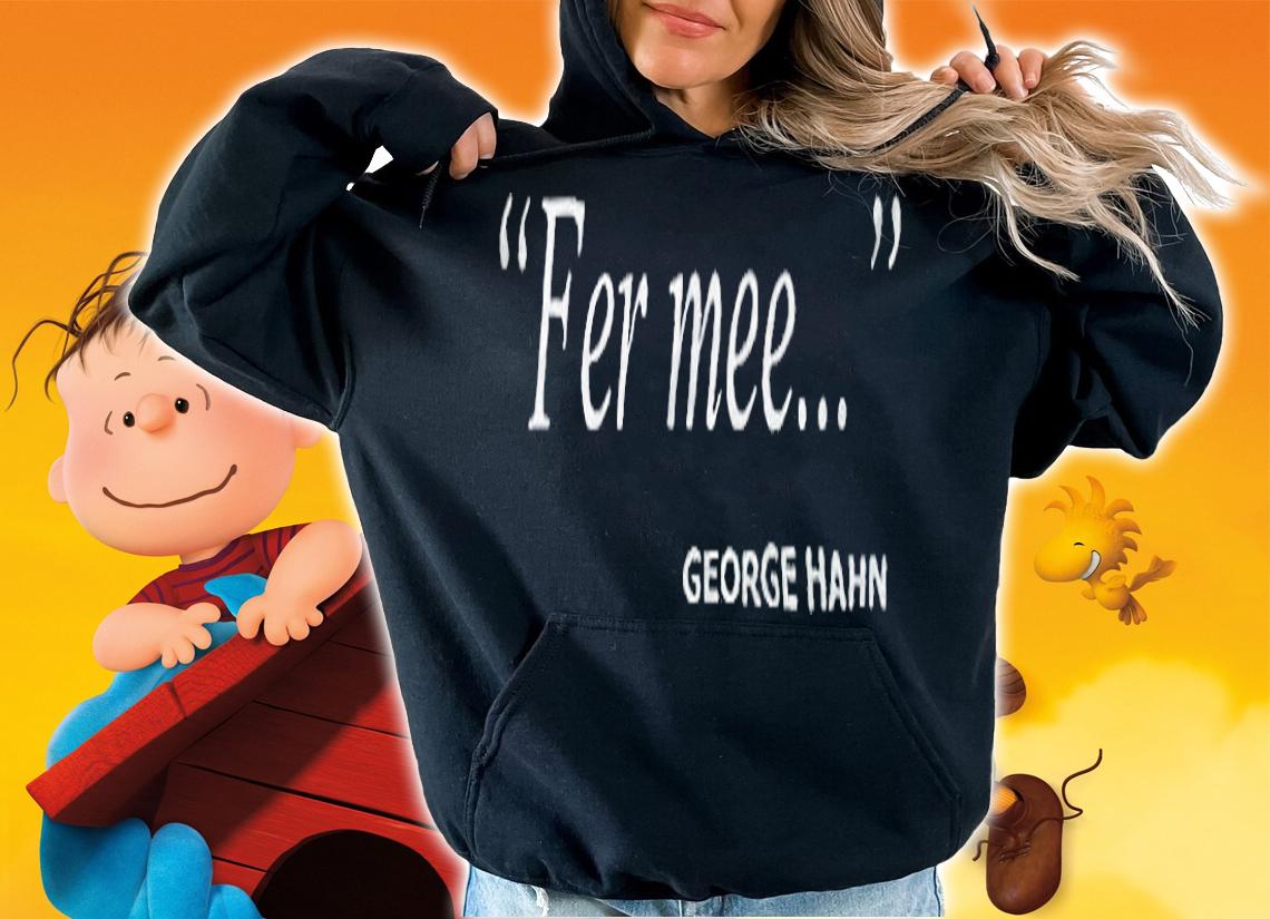 Fer mee George Hahn T-shirt t-shirt