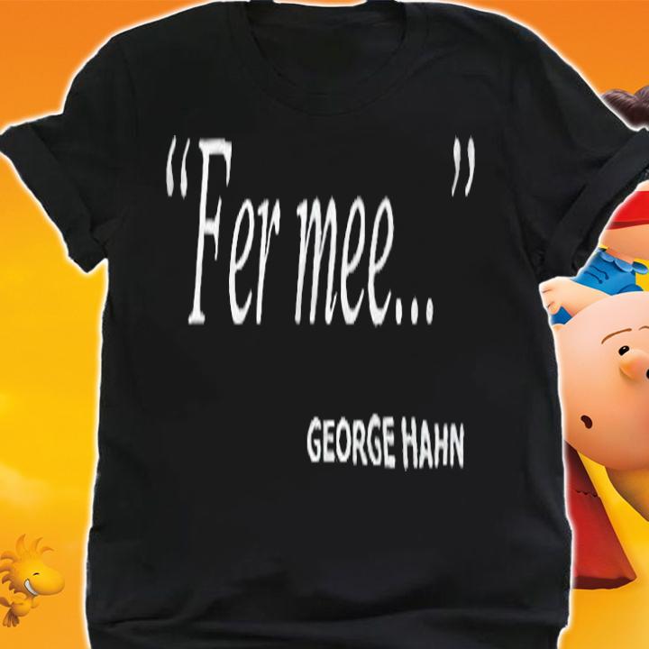 Fer mee George Hahn T-shirt t-shirt