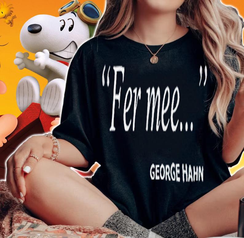 Fer mee George Hahn T-shirt t-shirt