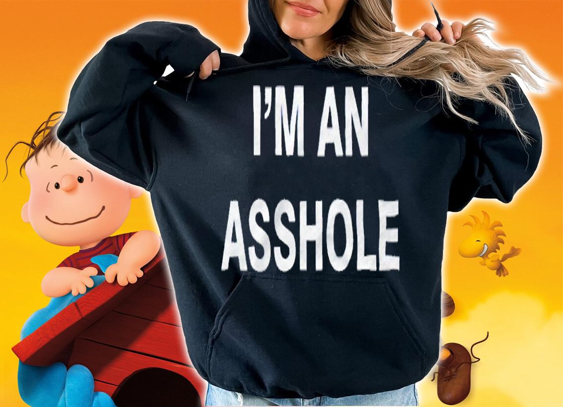 I'm an asshole T-shirt t-shirt hoodie