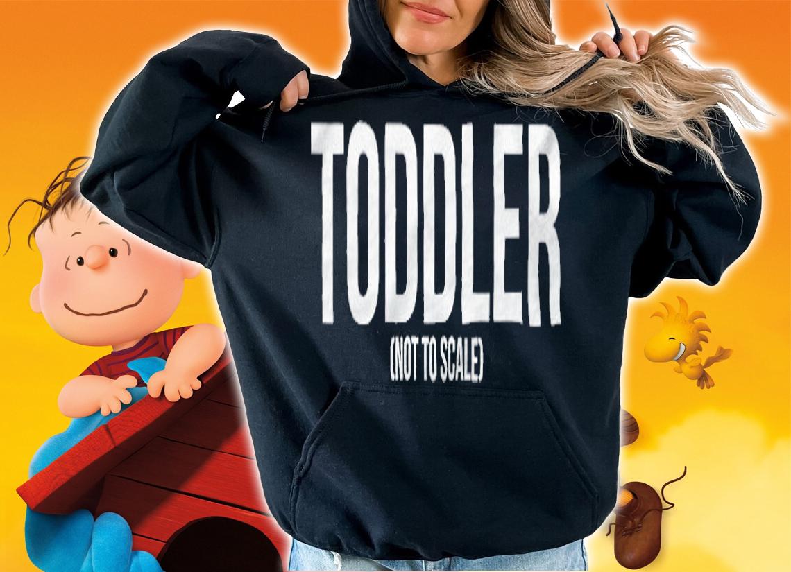 Toddler not to scale T-shirt t-shirt hoodie