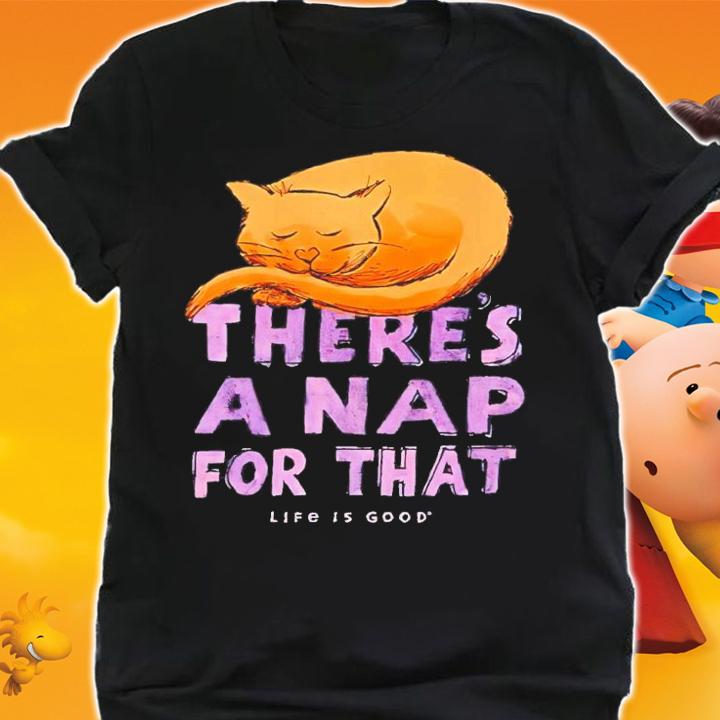 Cat Food Breath There's A Nap For That Life Is Good Cat Nap Shirt t-shirt shirt