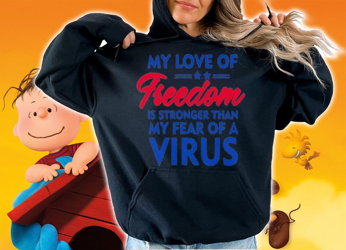 My Love Of Freedom Is Stronger Than My Fear Of A Virus T-Shirt t-shirt hoodie