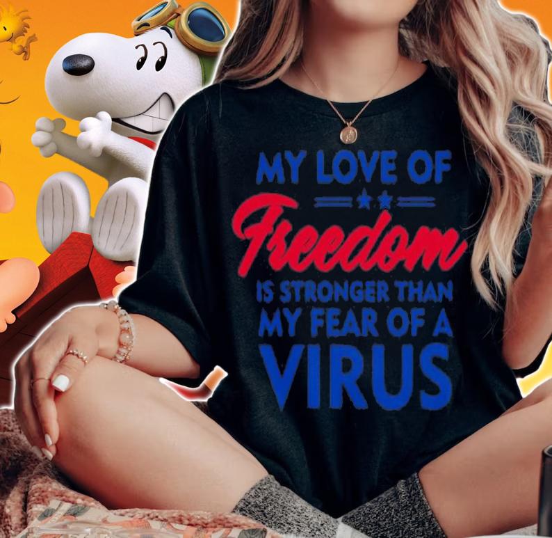 My Love Of Freedom Is Stronger Than My Fear Of A Virus T-Shirt t-shirt woman shirt