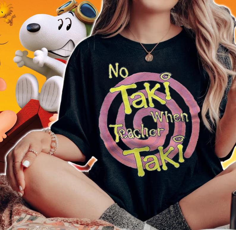 No Taki when Teacher Taki education T-shirt t-shirt woman shirt