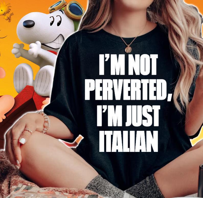 Im Not Perverted Im Just Italian T-Shirt t-shirt woman shirt