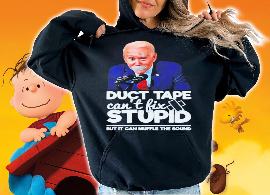 Joe Biden Duct Tape Can't Fix Stupid But It Can Muffle The Sound Shirt t-shirt hoodie