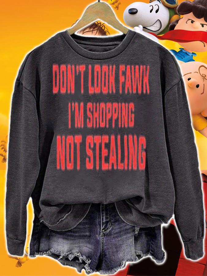 Don't look Fawk I'm shopping not stealing T-shirt t-shirt sweatshirt